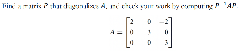 Find a matrix P that diagonalizes A, and check your work by computing P-1AP.
-2
A = | 0
3
3
