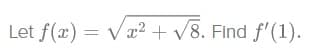 Let f(x) = Vx? + v8. Find f'(1).
