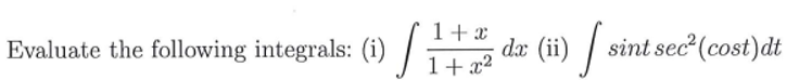 1+x
Evaluate the following integrals: (i)L
1+ x2
dar (i) / sint.
sint sec (cost)dt

