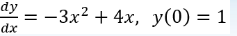 dy = -3x2 + 4x, y(0) = 1
%|
dx
