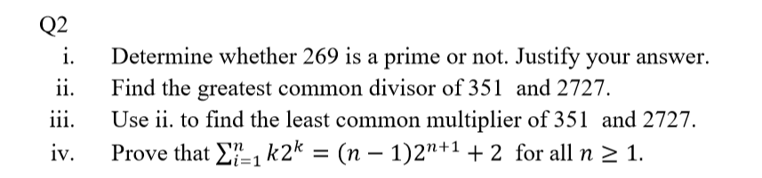 i.
Determine whether 269 is a prime or not. Justify your answer.
Find the greatest common divisor of 351 and 2727.
Use ii. to find the least common multiplier of 351 and 2727.
ii.
ii.
