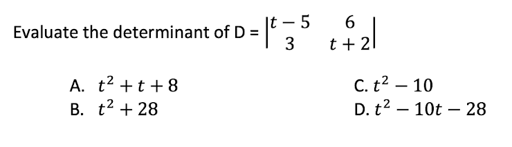 5 6
t + 21
Evaluate the determinant of D =
A. t² +t+8
B. t² +28
= |² 35
C. t² - 10
D. t²
10t 28