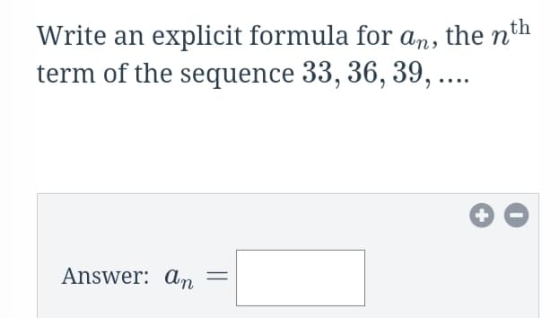 Write an explicit formula for an, the nth
term of the sequence 33, 36, 39, ..
Answer: an
||
