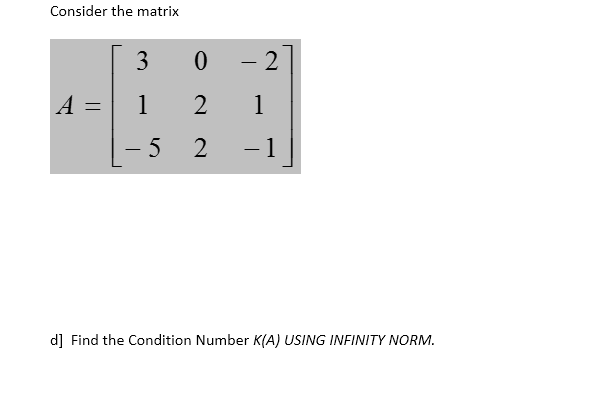 Consider the matrix
3
2
-
A =
1
2
1
- 5
2
|
d] Find the Condition Number K(A) USING INFINITY NORM.
