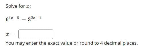 Solve for æ:
64z -9
36z - 4
You may enter the exact value or round to 4 decimal places.
