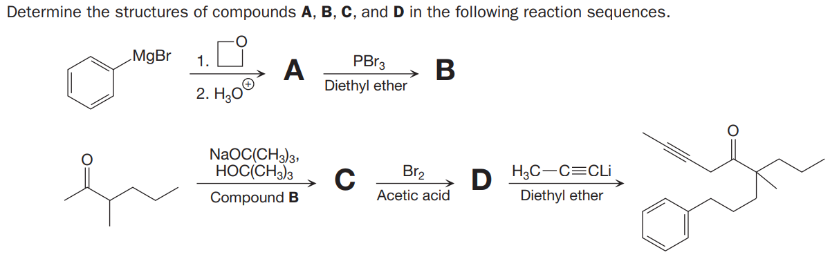 Determine the structures of compounds A, B, C, and D in the following reaction sequences.
MgBr
1.
PBR3
A
Diethyl ether
В
2. H,0©
NaOC(CH3)3,
HOC(CH3)3
Br2
H3C-C=CLi
Compound B
Acetic acid
Diethyl ether
