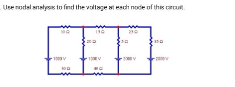. Use nodal analysis to find the voltage at each node of this circuit.
150
25 0
20 0
35Q
1000 V
1000 V
+ 2000 V
2000 V
30 0
40 0
