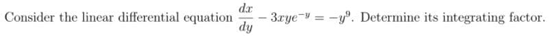 dx
3.rye-" = -y°. Determine its integrating factor.
dy
Consider the linear differential equation
