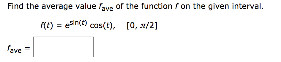 Find the average value fave of the function f on the given interval.
f(t) = eSin(t) cos(t), [0, A/2]
fave
