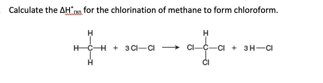 Calculate the AH rxn for the chlorination of methane to form chloroform.
H.
H-CH + 3 CI-CI
CI + 3H-CI
