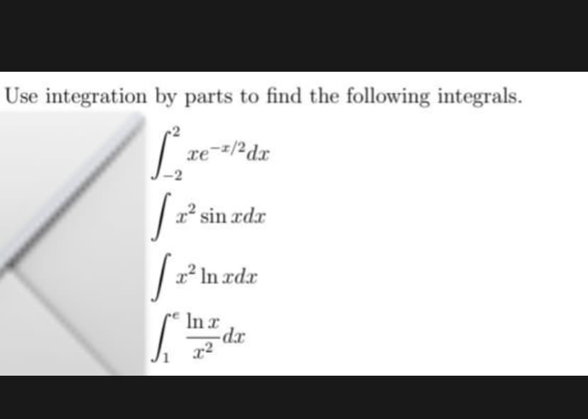 Use integration by parts to find the following integrals.
xe-z/2dr
rsin rdr
|
/*Indr
In
[127 dr