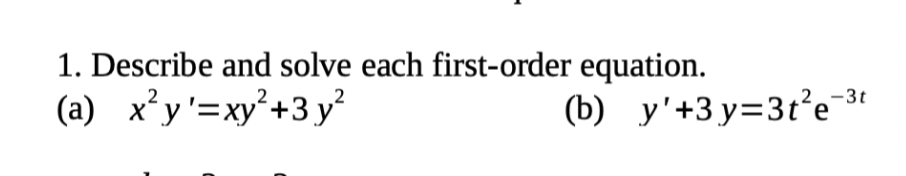 1. Describe and solve each first-order equation.
(a) x²y'=xy²+3y²
(b) y'+3y=3t²e-³t