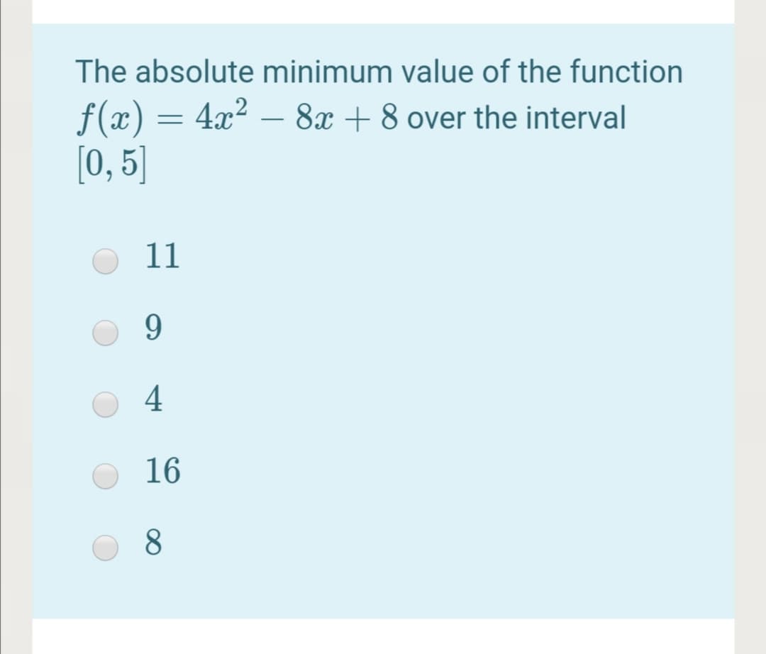 The absolute minimum value of the function
f(x) = 4x² – 8x + 8 over the interval
[0, 5]
11
9.
4
16
8.
