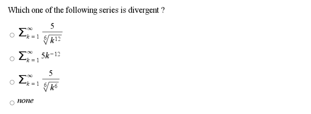 Which one of the following series is divergent ?
5
k = 1
Ik12
5k-12
5
O none
