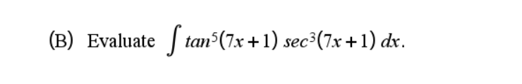(B) Evaluate ta³(7x +1) sec³(7x +1) dr.
