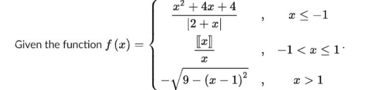 x? + 4x + 4
x < -1
|2+ æ|
[2]
Given the function f (x) =
-1 < x <1•
/9 - (ӕ — 1)2 ,
x >1
