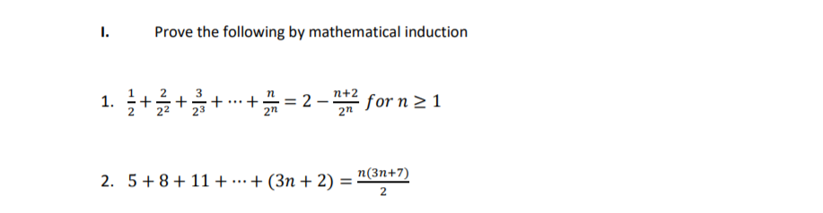 1.
Prove the following by mathematical induction
1. 글+글++
#= 2 –
п+2
for n > 1
2. 5+8+ 11 + .…+ (3n + 2) =
п(3п+7)
%3D
