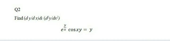 Q2
Find (d y/d x)& (dy/dx?)
ex cosxy = y

