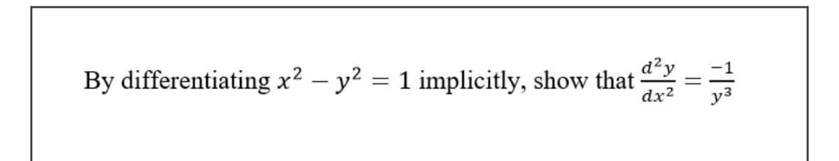 By differentiating x² – y? = 1 implicitly, show that
d²y
dx2
||
