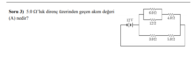 Soru 3) 5.0 Q'luk direnç üzerinden geçen akım değeri
6.00
(A) nedir?
4.00
12 V
120
3.00
5.00
