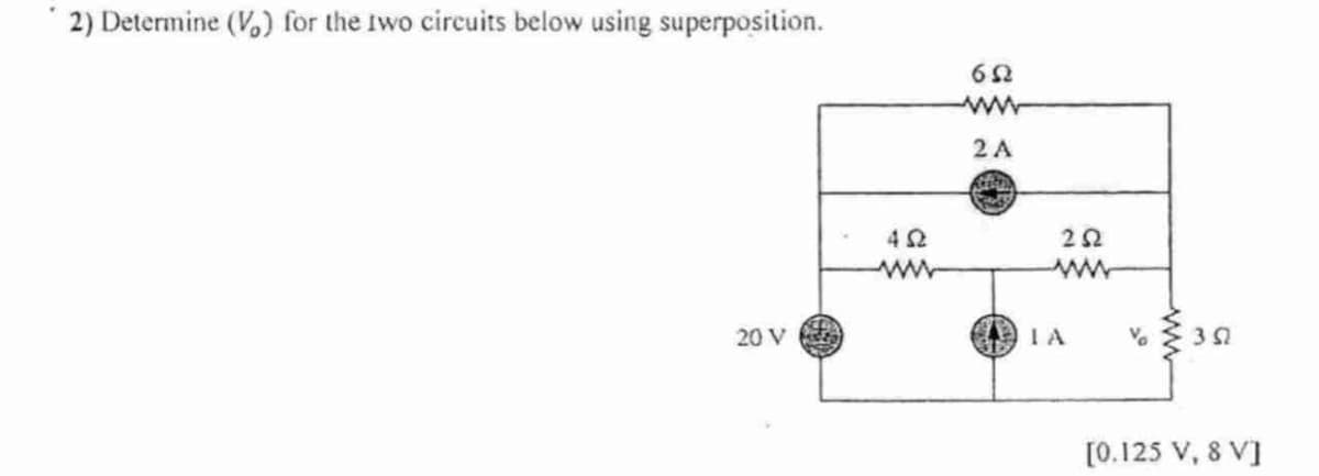 2) Determine (V%) for the two circuits below using superposition.
20 V
www
6Ω
www
2A
ΣΩ
ΤΑ
να
3 Ω
[0.125 V, 8 V]