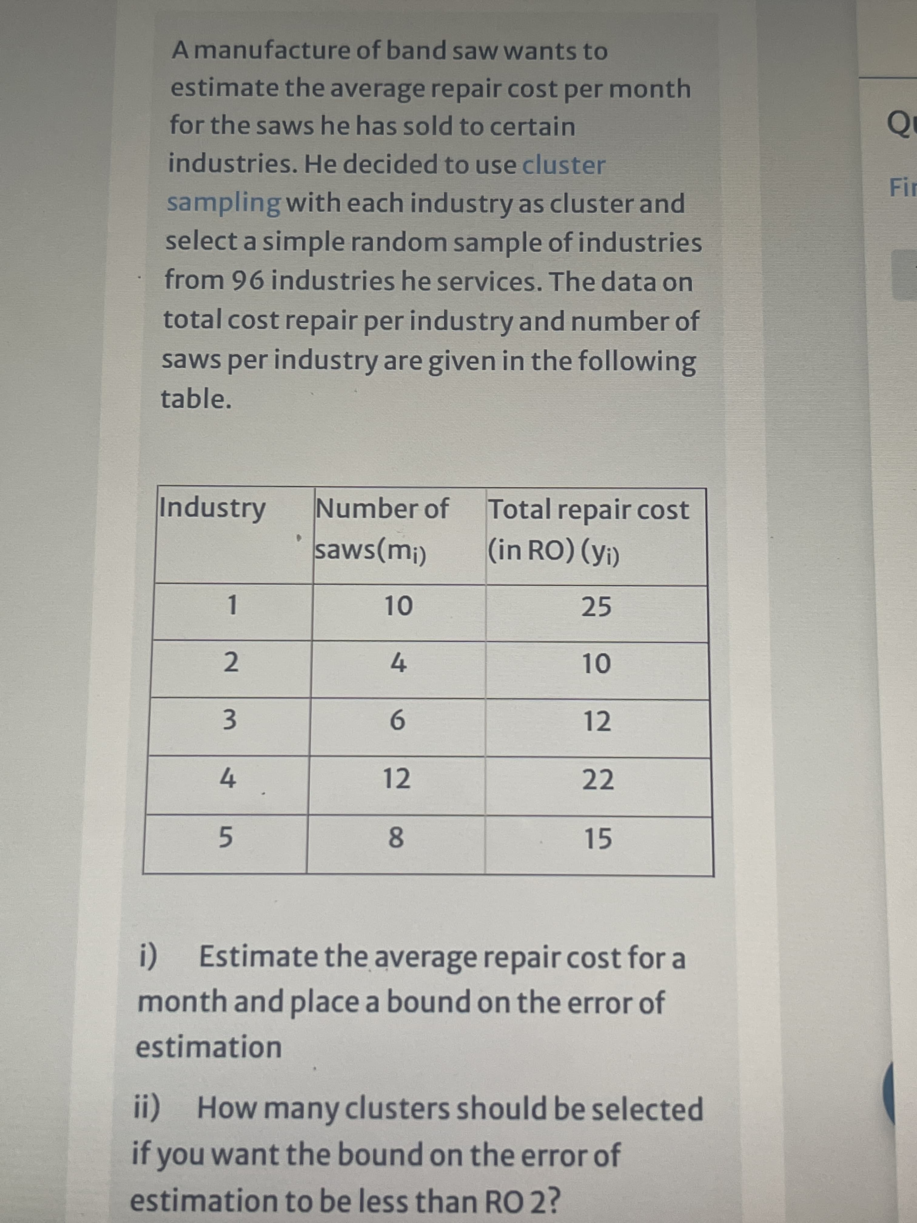 i) Estimate the average repair cost for a
month and place a bound on the error of
estimation
ii) How many clusters should be selected
if you want the bound on the error of
estimation to be less than RO 2?
