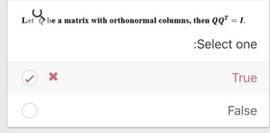 Let be a matrix with orthonormal columns, then QQT = 1.
:Select one
True
False
