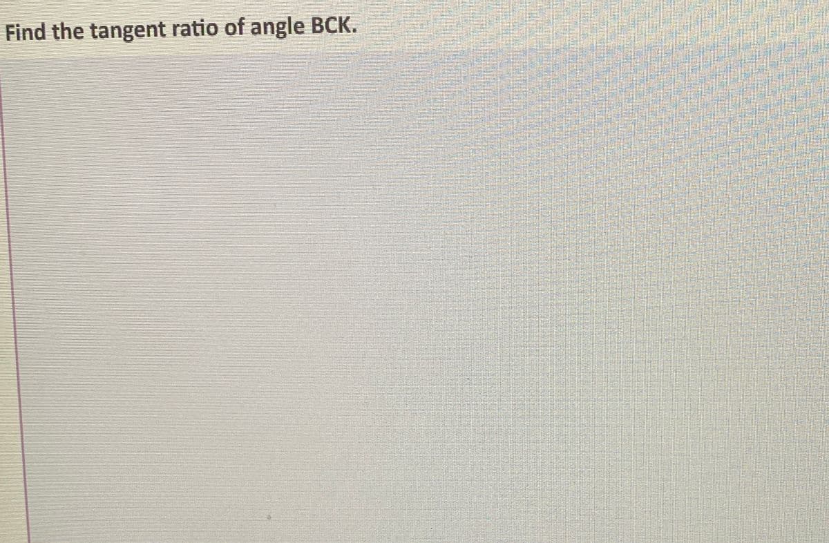 Find the tangent ratio of angle BCK.
