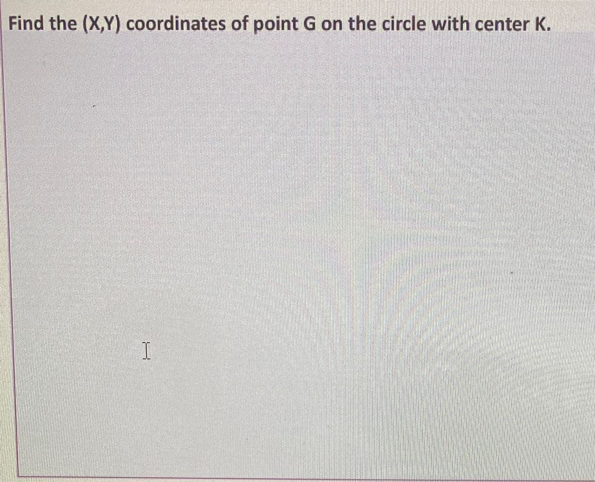 Find the (X,Y) coordinates of point G on the circle with center K.

