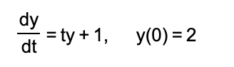 dy
dt = ty + 1, y(0) = 2

