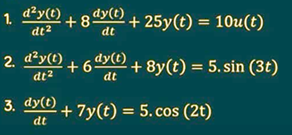 1. džy(t)
+8 dy(t)
+ 25y(t) = 10u(t)
dt2
dt
2. džy(t)
+ 8y(t) = 5. sin (3t)
dt2
dt
3. dy(t)
+ 7y(t) = 5. cos (2t)
dt
