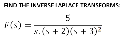 FIND THE INVERSE LAPLACE TRANSFORMS:
5
F(s) :
s. (s + 2)(s + 3)2
