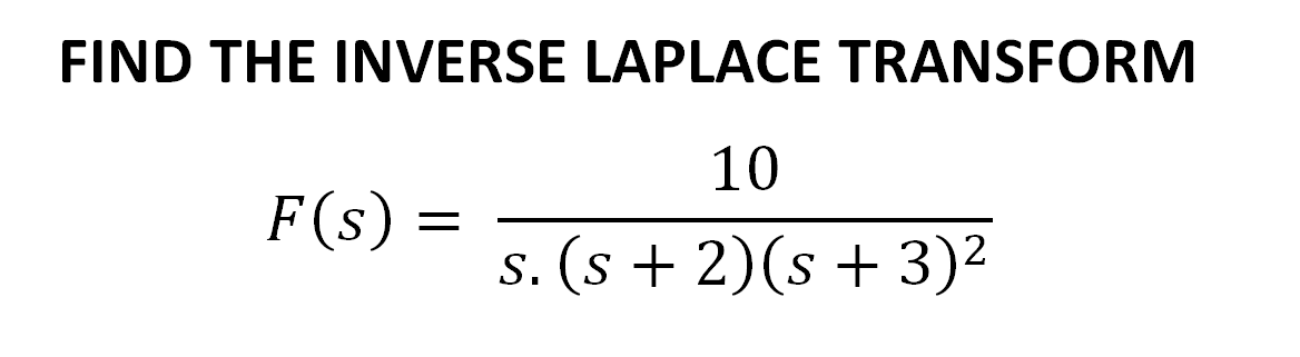 FIND THE INVERSE LAPLACE TRANSFORM
10
F(s) =
s. (s + 2)(s + 3)2
