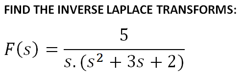 FIND THE INVERSE LAPLACE TRANSFORMS:
F(s)
s. (s2 + 3s + 2)
