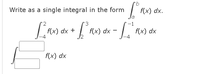 Write as a single integral in the form
f(x) dx.
-1
f(x) dx +
-4
f(x) dx -
f(x) dx
-4
f(x) dx
