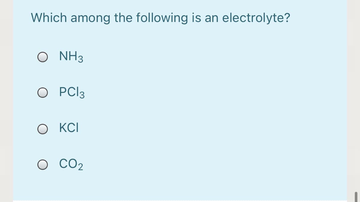 Which among the following is an electrolyte?
O NH3
O PCI3
O KCI
о СО2
