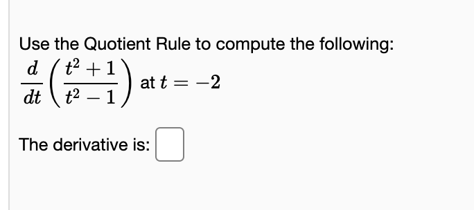 Use the Quotient Rule to compute the following:
d (t +1
dt \t2
at t = -2
1
-
The derivative is:
