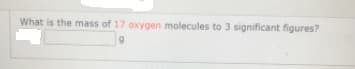 What is the mass of 17 oxygen molecules to 3 significant figures?
