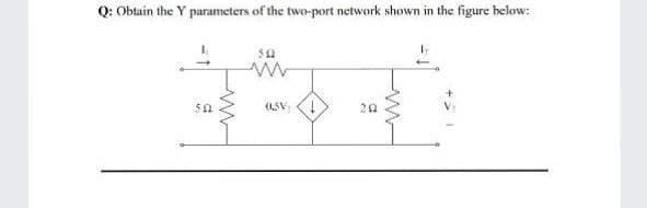 Q: Obtain the Y parameters of the two-port network shown in the figure below:
20
