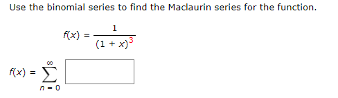 Use the binomial series to find the Maclaurin series for the function.
1
f(x) =
(1 +
3
+ x)
f(x) = E
n = 0
