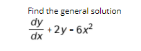 Find the general solution
dy
+2y = 6x?
dx
