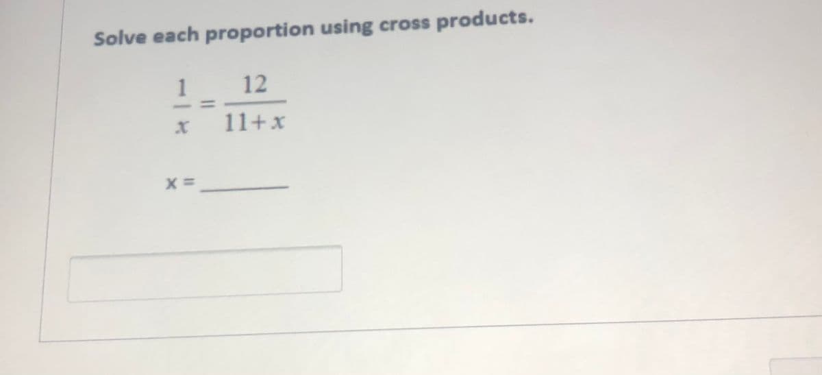 Solve each proportion using cross products.
1
12
11+x
