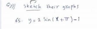 sketch their graphs
65. y= 2 Sin ( +Tr )-1
