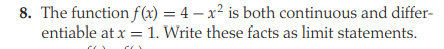 8. The function f(x) = 4 – x² is both continuous and differ-
entiable at x = 1. Write these facts as limit statements.
