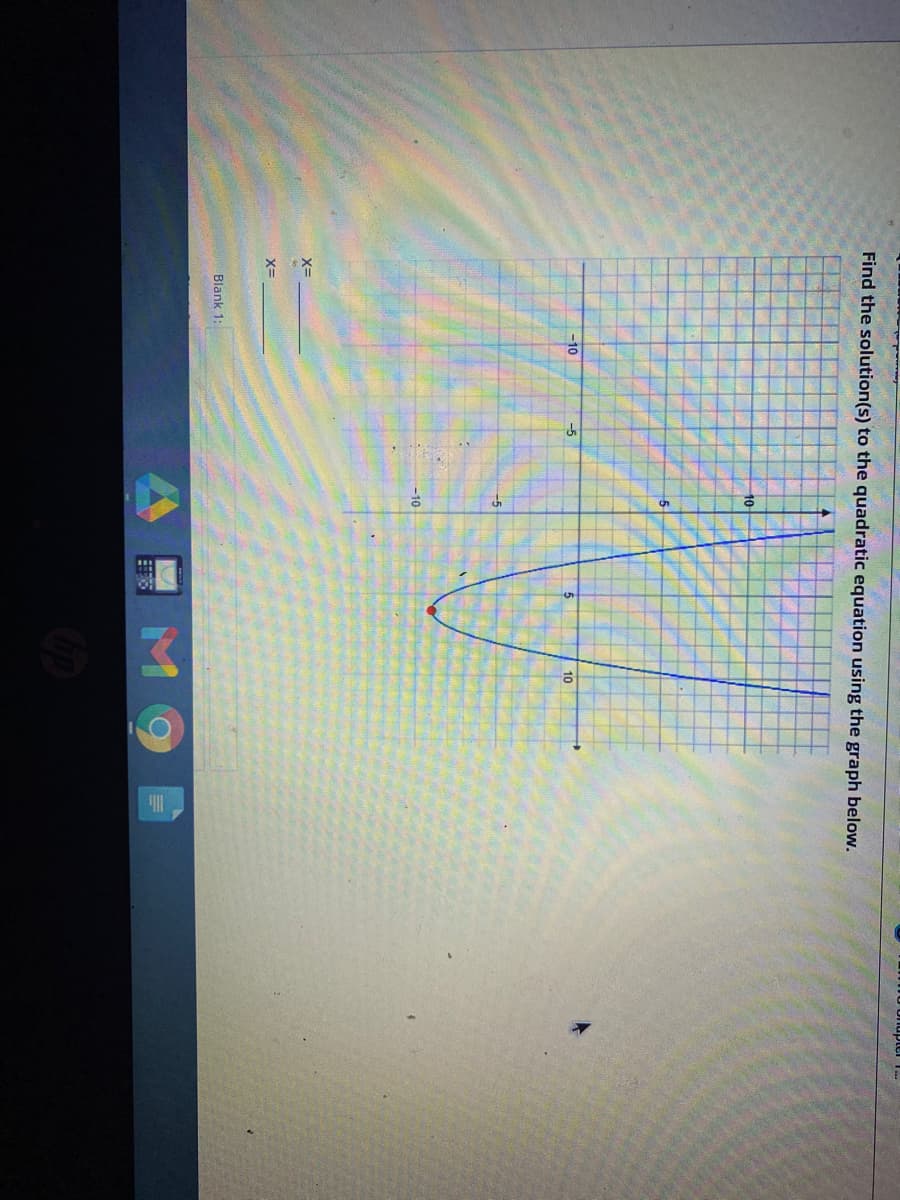 Find the solution(s) to the quadratic equation using the graph below.
10
-10
-5
10
-10
Blank 1:
M9
