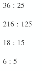 36 : 25
216 : 125
18 : 15
6:5
