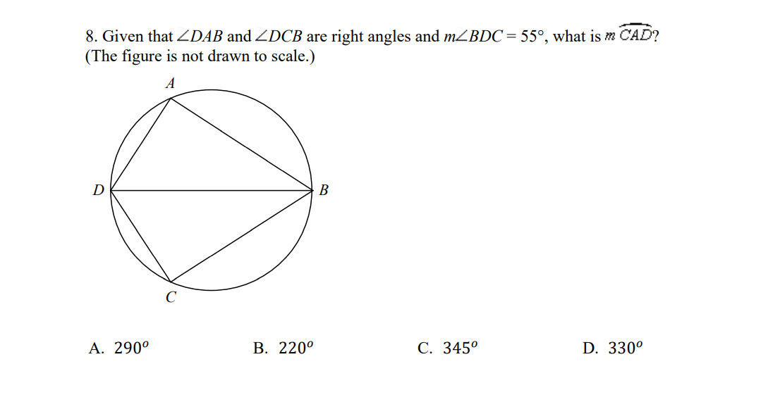 8. Given that DAB and ZDCB are right angles and mZBDC= 55°, what is m CAD?
(The figure is not drawn to scale.)
А
В
C
А. 2900
В. 2200
С. 3450
D. 330°
