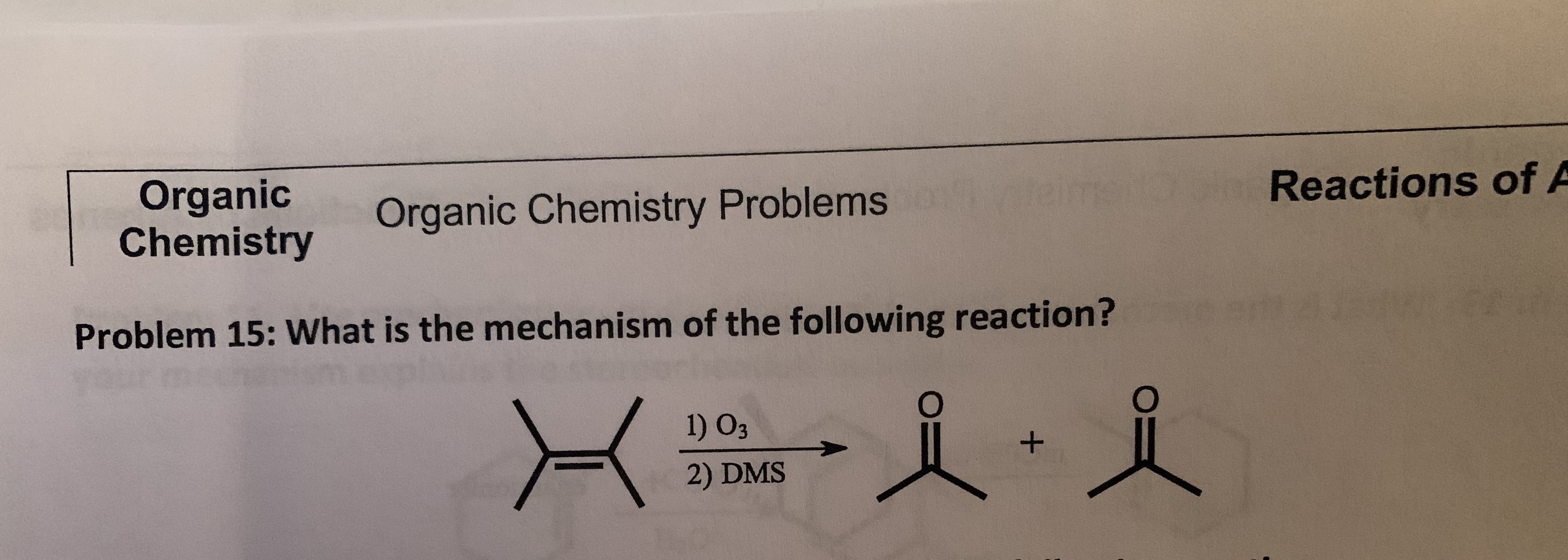 Organic
Chemistry
Reactions of A
Organic Chemistry Problems
Problem 15: What is the mechanism of the following reaction?
1) O3
2) DMS
+
