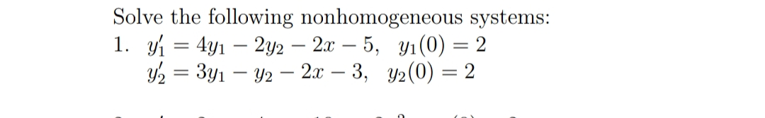 Solve the following nonhomogeneous systems:
1. y = 4y1 – 2y2 – 2x – 5, y1(0) = 2
У2 3 Зул — У2 —- 2л — 3, у2(0) 3 2
