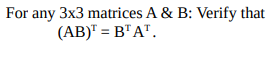 For any 3x3 matrices A & B: Verify that
(AB)" = B"A".

